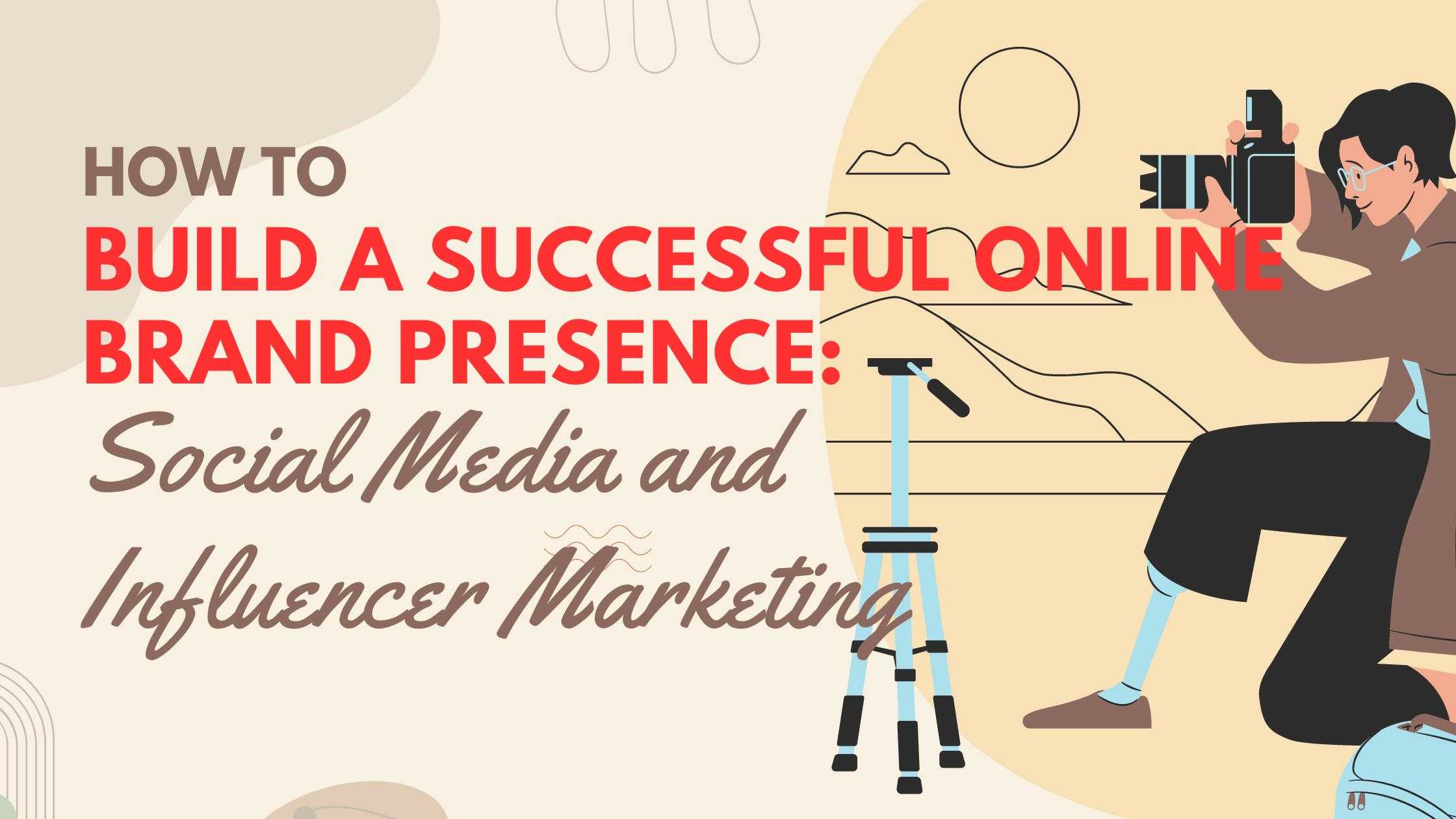 How to Build a successful online brand presence in 2024 Social Media and Influencer Marketing